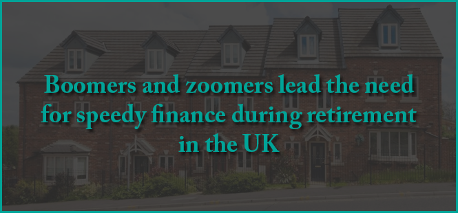 Boomers and zoomers lead the need for speedy finance during retirement in the UK